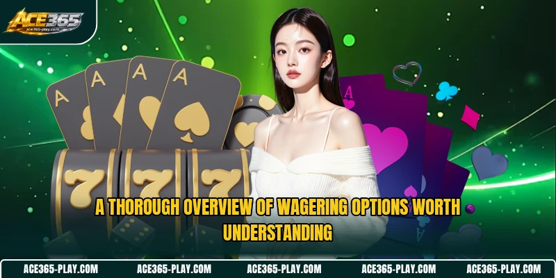 A thorough overview of wagering options worth understanding