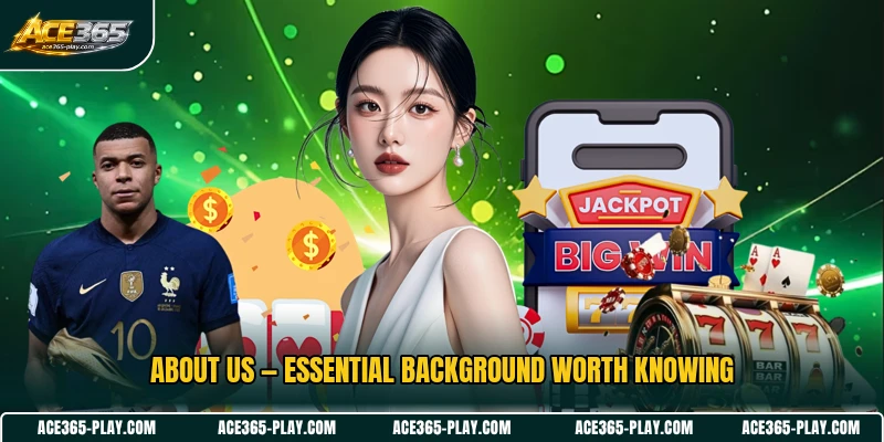 About us — essential background worth knowing