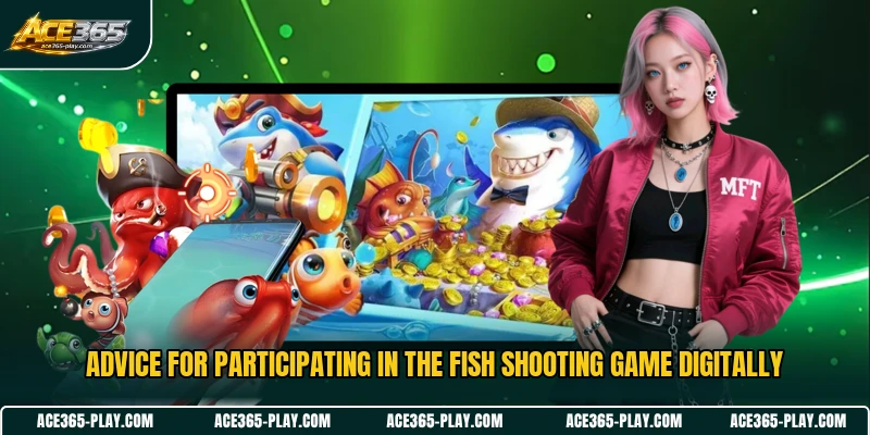 Advice for participating in the fish shooting game digitally