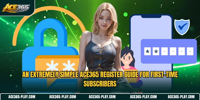 An extremely simple ACE365 register guide for first-time subscribers