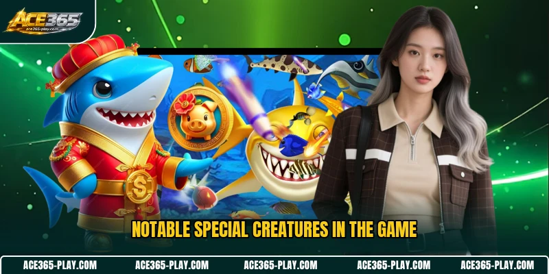Notable special creatures in the game