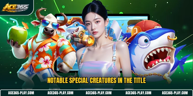 Notable special creatures in the title