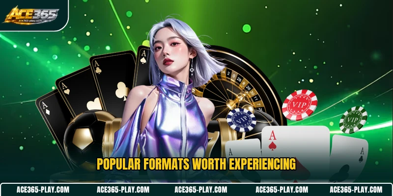 Popular formats worth experiencing