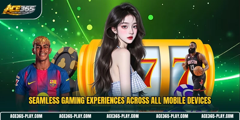 Seamless gaming experiences across all mobile devices