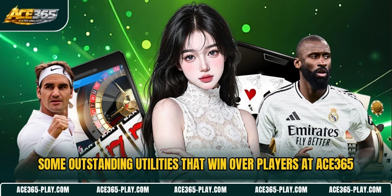 Some outstanding utilities that win over players at ACE365