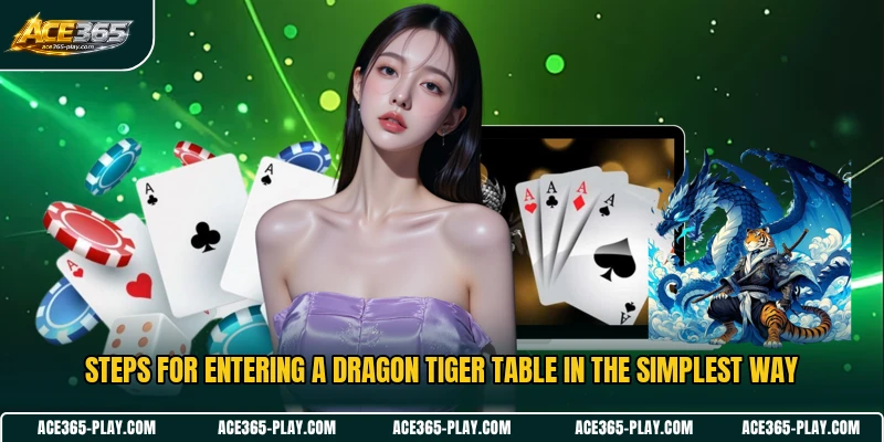 Steps for entering a Dragon Tiger table in the simplest way