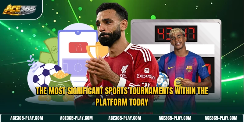The most significant sports tournaments within the platform today