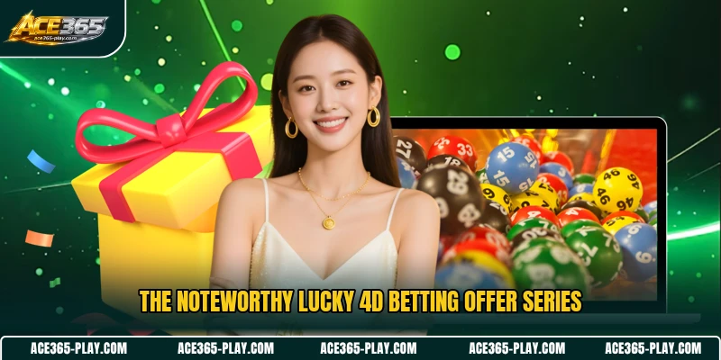 The noteworthy Lucky 4D betting offer series