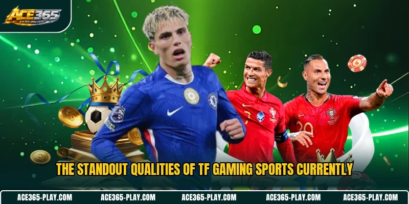 The standout qualities of TF Gaming Sports currently